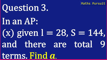 Ex:5.3 Q-3. In an AP: (x) given l = 28, S = 144, and there are total 9 terms. Find a.