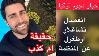 حقيقة انفصال تشاغلار ارطغرل عن مسلسل المنظمة حصريا على قناة اخبار نجوم تركيا