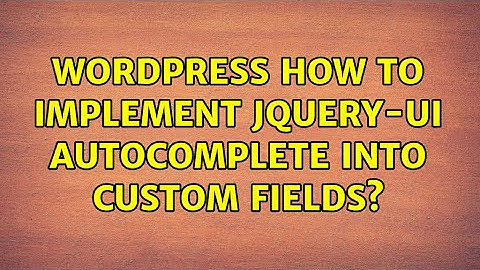 Wordpress: How to implement jquery-ui autocomplete into custom fields?