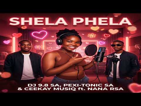 Shela phela (Dj 9.8 SA, Pexi-Tonic SA & Ceekay Musiq ft Nana Rsa)