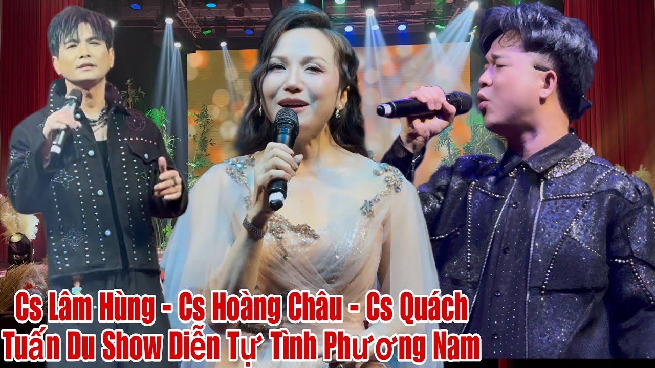 Cs Lâm Hùng - CS Hoàng Châu -Cs Quách Tuấn Du Hát Quá Hay Show Diễn Tự Tình Phương Nam 4 