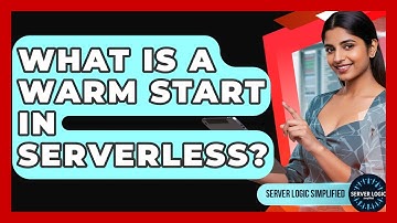 What Is A Warm Start In Serverless? - Server Logic Simplified