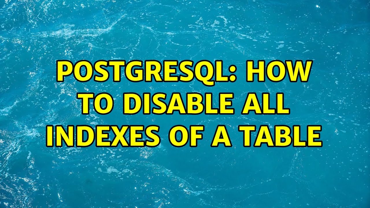 Postgresql: How To Disable All Indexes Of A Table (2 Solutions!!)