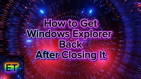 How to Get Windows Explorer Back After Closing It