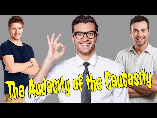 The Audacity of the Caucasity