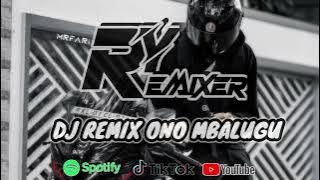 DJ REMIX ONO MBALUGU || ANIS GEA || BY RY REMIXER