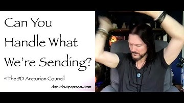 Can You Handle What We Are Sending? ∞The 9D Arcturian Council, Channeled by Daniel Scranton
