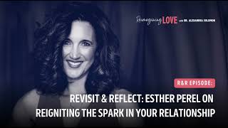 Revisit & Reflect: Esther Perel on Reigniting The Spark in Your Relationship