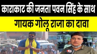 Singer Golu Raja का दावा, कहा- हम कलाकार के नाते कहेगे की Pawan Singh को Karakat की जनता दे मौका