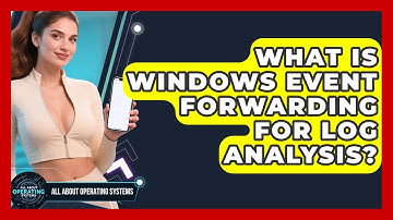 What Is Windows Event Forwarding For Log Analysis? - All About Operating Systems