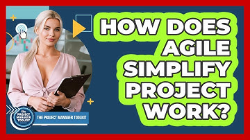 How Does Agile Simplify Project Work?