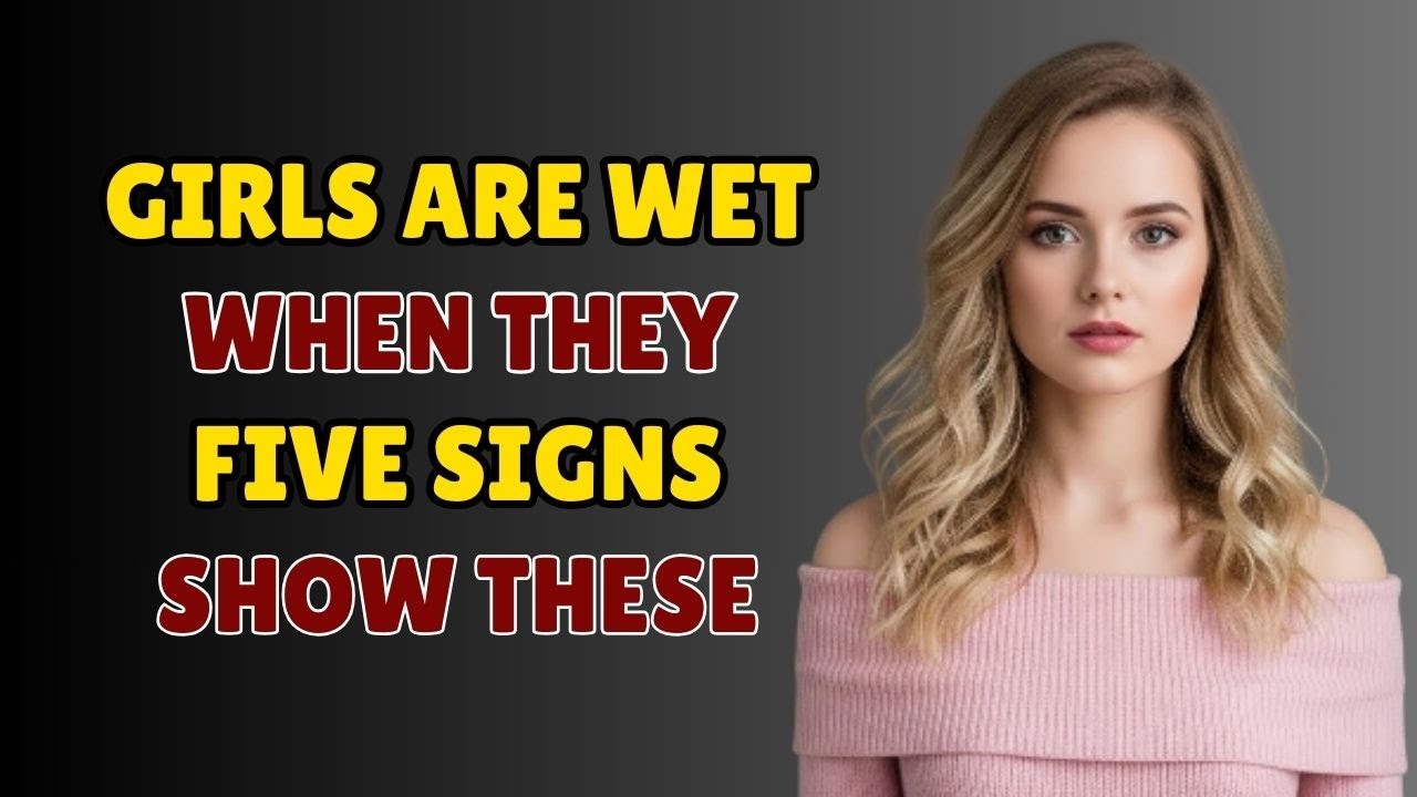 Girls are 'Wet' When They Show These 5 Signs | Psychology Tips