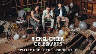 Nickel Creek - Water Under The Bridge, Pt 1 (Official Audio)