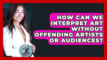 How Can We Interpret Art Without Offending Artists Or Audiences? - Philosophy Beyond