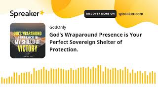 God’s Wraparound Presence is Your Perfect Sovereign Shelter of Protection.