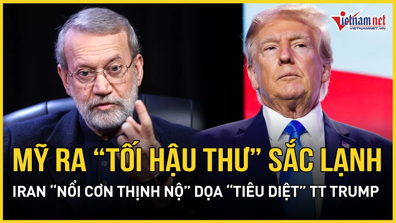 CĂNG: Mỹ vừa ra “tối hậu thư” sắc lạnh, Iran “nổi cơn thịnh nộ” dọa “tiêu diệt” Tổng thống Trump