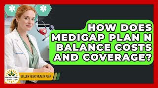 How Does Medigap Plan N Balance Costs And Coverage? - Golden Years Health Plan