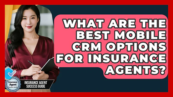 What Are The Best Mobile CRM Options For Insurance Agents? - Insurance Agent Success Guide