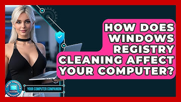 How Does Windows Registry Cleaning Affect Your Computer? - Your Computer Companion
