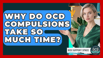 Why Do OCD Compulsions Take So Much Time? - OCD Support Space