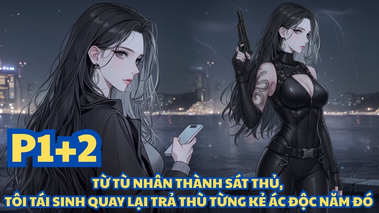 TỪ TÙ NHÂN THÀNH SÁT THỦ, TÔI TÁI SINH QUAY LẠI TRẢ THÙ TỪNG KẺ ÁC ĐỘC NĂM ĐÓ - PHẦN 1+2