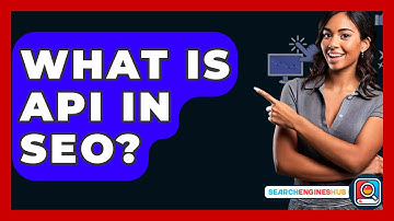 What Is API In SEO? - SearchEnginesHub.com