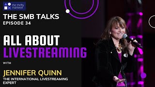 All About Livestreaming feat Jennifer Quinn, International Livestreaming Expert - The SMB Talks E 34