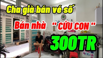 Cha già 70t bán gấp nhà 300 triệu gần cầu xáng Bình Chánh vì cần tiền chữa bệnh cho con trai