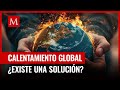 Calentamiento global: ¿Estamos a tiempo de revertir sus efectos?