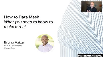 How To “Data Mesh”: What You Need To Know To Make It Real – Bruno Aziza, Google Cloud