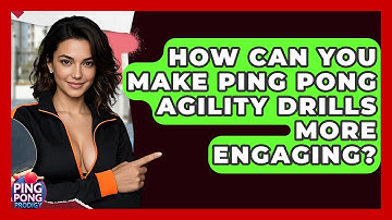 How Can You Make Ping Pong Agility Drills More Engaging? - Ping Pong Prodigy