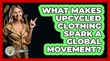 What Makes Upcycled Clothing Spark A Global Movement? - LearnToDIY360.com