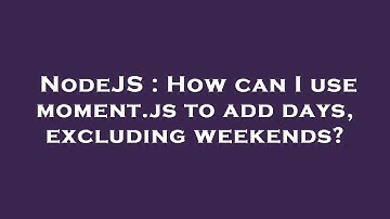 NodeJS : How can I use moment.js to add days, excluding weekends?