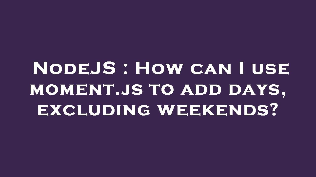NodeJS How Can I Use Moment js To Add Days Excluding Weekends YouTube NodeJS How Can I Use Moment js To Add Days Excluding Weekends YouTube