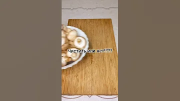 Нужно ли чистить шампиньоны!?