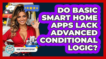 Do Basic Smart Home Apps Lack Advanced Conditional Logic? - Home Appliance Report
