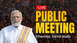 LIVE: PM Shri Narendra Modi addresses a public meeting in Chennai, Tamil Nadu