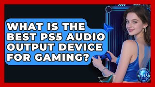 What Is The Best PS5 Audio Output Device For Gaming? - Blue Button Gaming