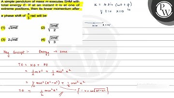 A simple pendulum of mass \( m \) executes SHM with total energy \(...