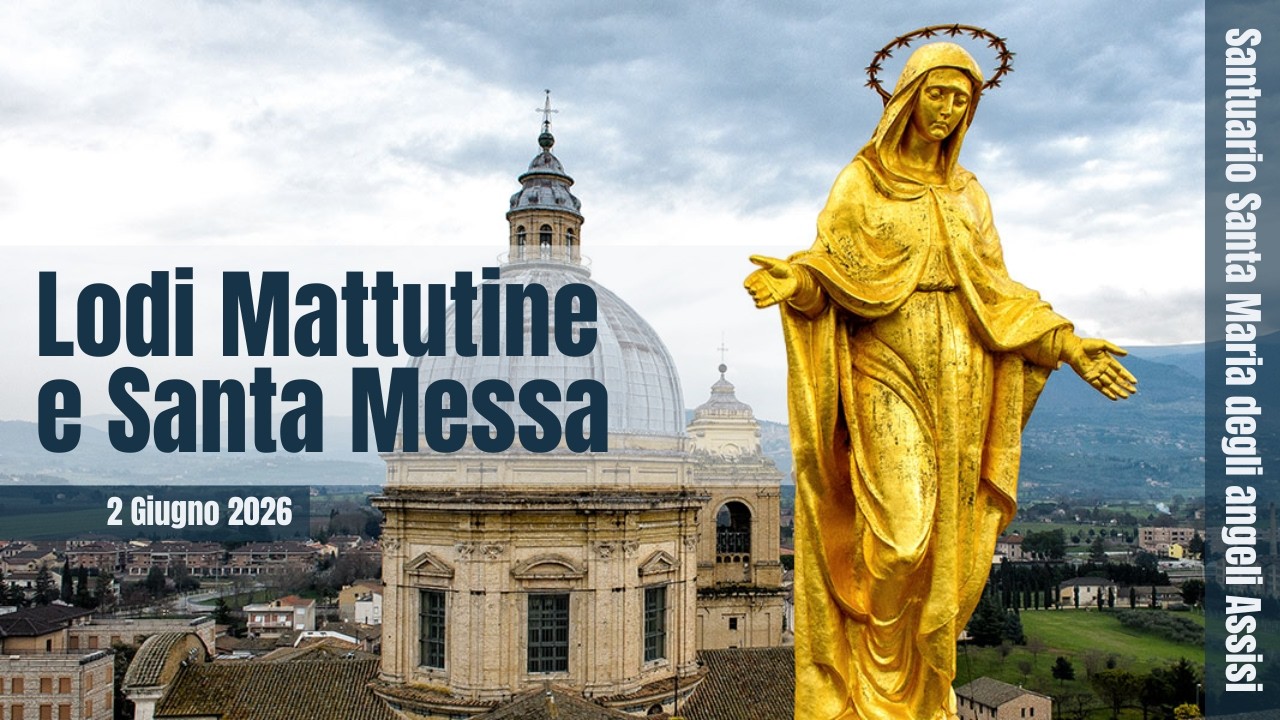 ore 6:30 - Lodi mattutine e Santa Messa - Santuario Santa Maria degli Angeli - Assisi - 02/06/2026