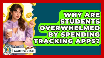 Why Are Students Overwhelmed By Spending Tracking Apps? - Budgeting as a Student