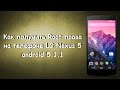 Как получить Root права на телефон LG Nexus5 android 5 1 1