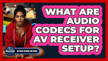 What Are Audio Codecs For AV Receiver Setup? - NextGen Viewing and Audio