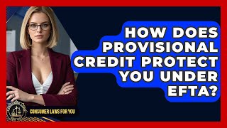 How Does Provisional Credit Protect You Under EFTA? - Consumer Laws For You