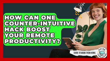 How Can One Counter-intuitive Hack Boost Your Remote Productivity? - Guide To Work From Home