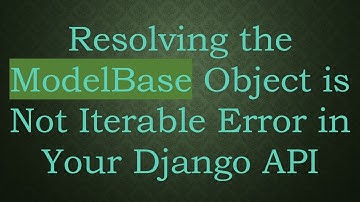 Resolving the ModelBase Object is Not Iterable Error in Your Django API