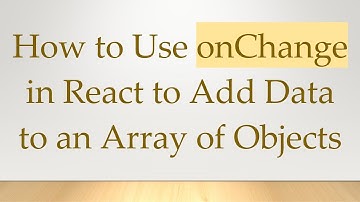 How to Use onChange in React to Add Data to an Array of Objects