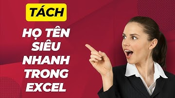 TÁCH HỌ TÊN SIÊU NHANH TRONG EXCEL