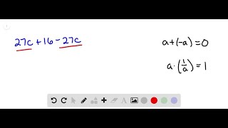 Simplify using the properties of identities, inverses, and zero. 27 c+16-27 c