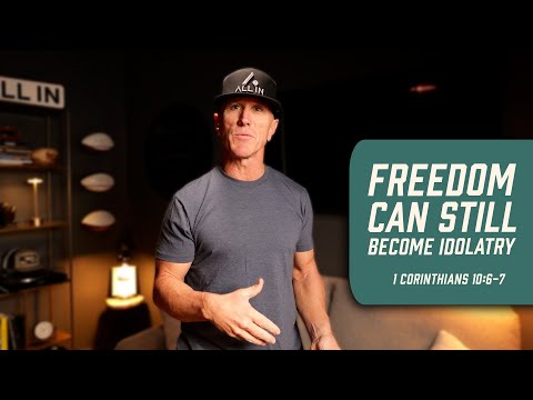 Freedom Can Still Become Idolatry | 1 Corinthians 10:6-7